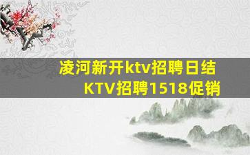 凌河新开ktv招聘日结KTV招聘1518促销